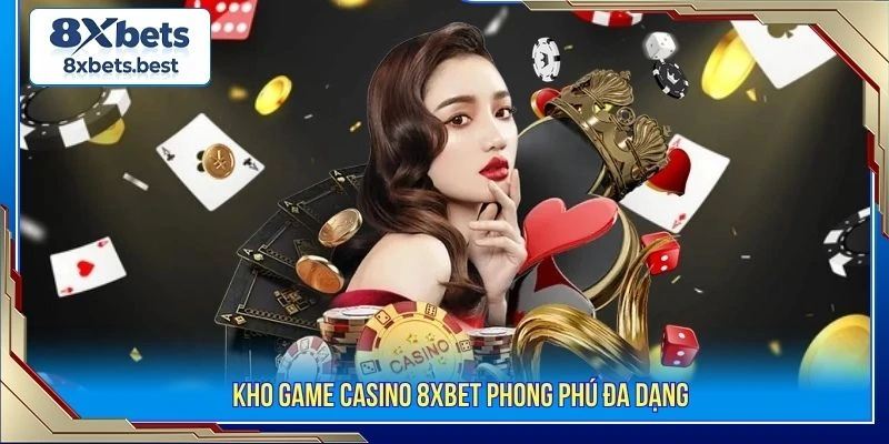 Casino 8XBET - Thế Giới Đánh Bài Đẳng Cấp Châu Á 2026 1 Kho game casino 8XBET phong phú đa dạng