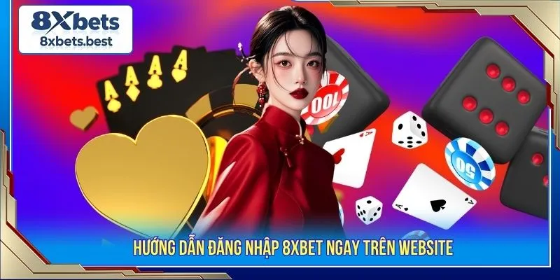 Hướng Dẫn Cách Đăng Nhập 8XBET An Toàn Cho Tân Binh 2 Hướng dẫn đăng nhập 8XBET ngay trên website