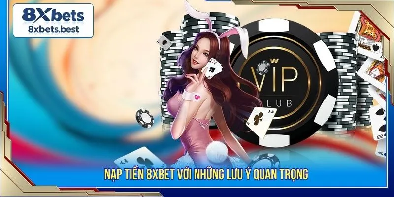 Nạp Tiền 8XBET - Giao Dịch Nhanh Chỉ Trong Vài Phút 3 Nạp tiền 8XBET với những lưu ý quan trọng